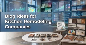Blog Ideas for Kitchen Remodeling Companies That Generate Leads